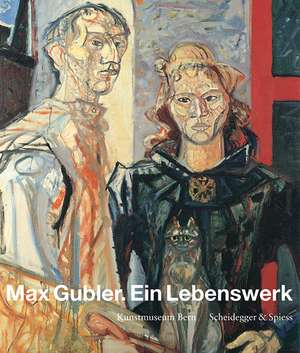 Max Gubler. Ein Lebenswerk de Matthias Frehner