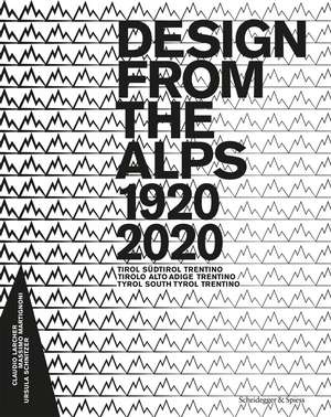 Design from the Alps, 1920–2020: Tyrol, South Tyrol, Trentino de Claudio Larcher