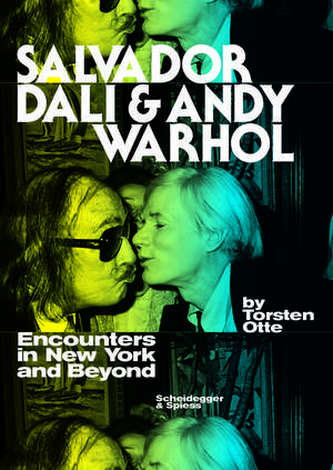 Salvador Dalí and Andy Warhol: Encounters in New York and Beyond de Torsten Otte