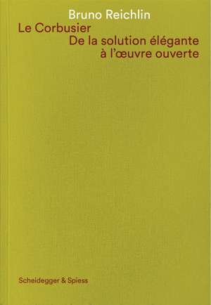 LE CORBUSIER. DE LA SOLUTION ELEGANTE de Bruno Reichlin