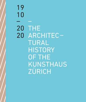 The Architectural History of the Kunsthaus Zürich 1910 – 2020 de Benedikt Loderer