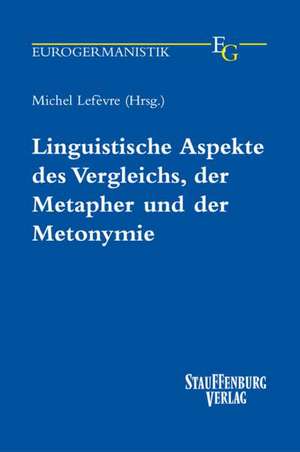 Linguistische Aspekte des Vergleichs, der Metapher und der Metonymie de Michel Lefevre