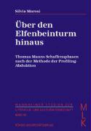 Über den Elfenbeinturm hinaus. Thomas Manns Schaffensphasen nach der Methode der Profiling-Abduktion de Silvia Marosi