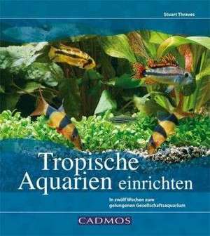 Tropische Aquarien einrichten de Stuart Thraves