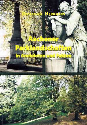 Aachener Parklandschaften in Anekdoten und Fakten de Rosemarie Hermann