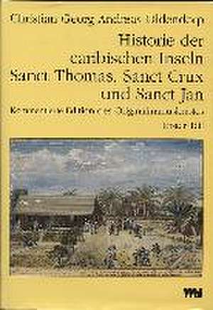 Historie der caribischen Inseln Sanct Thomas, Sanct Crux und Sanct Jan, insbesondere der dasigen Neger und der Mission der evangelischen Brüder unter denselben de Christian G. Oldendorp