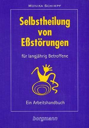 Selbstheilung von Eßstörungen für langjährig Betroffene de Monika Schimpf