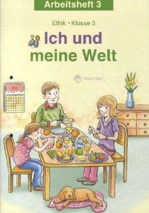 Ich und meine Welt. Ethik Klasse 3 Arbeitsheft. Sachsen, Sachsen-Anhalt de Antje Köhler