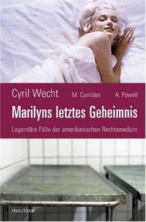 Marilyns letztes Geheimnis oder Legendäre Fälle der amerikanischen Rechtsmedizin de Cyril Wecht