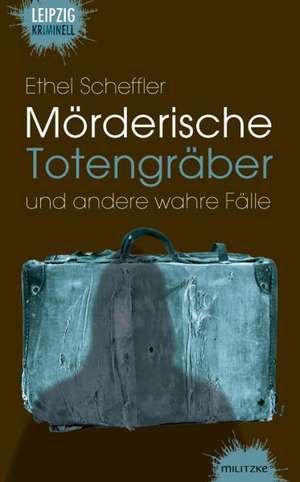 Mörderische Totengräber und andere wahre Fälle de Ethel Scheffler