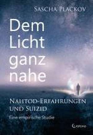 Dem Licht ganz nahe - Nahtod-Erfahrungen und Suizid de Sascha Plackov