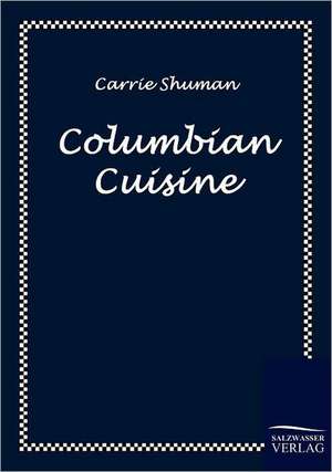 Columbian Cuisine de Carrie Shuman