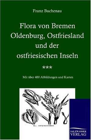 Flora von Bremen, Oldenburg, Ostfriesland und der ostfriesischen Inseln de Franz Buchenau