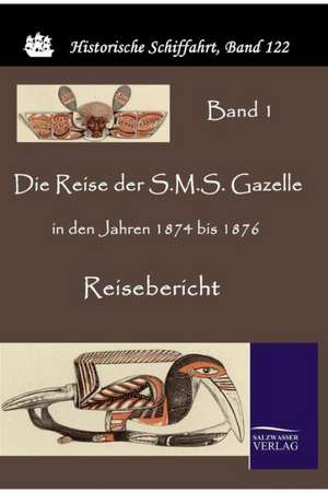 Die Reise der S.M.S. Gazelle in den Jahren 1874 bis 1876 de Reichs -. Marineamt