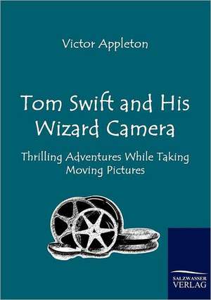 Tom Swift and His Wizard Camera de Victor Appleton