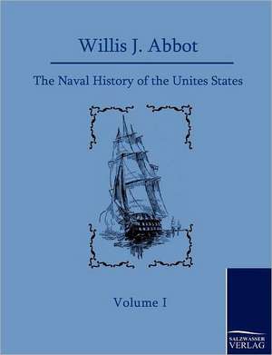 The Naval History of the United States de Willis J. Abbot