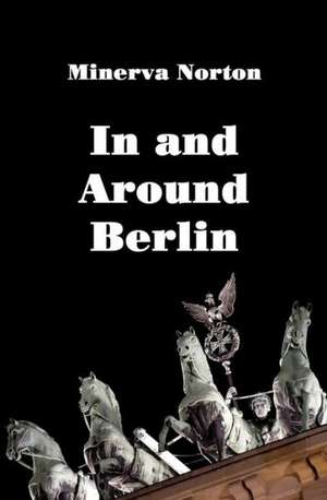 In and Around Berlin de Minerva Norton