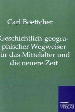 Geschichtlich-geographischer Wegweiser für das Mittelalter und die neuere Zeit de Carl Böttcher