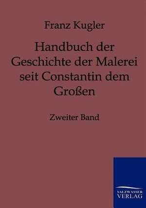 Handbuch der Geschichte der Malerei seit Constantin dem Großen de Franz Kugler