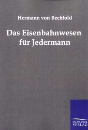 Das Eisenbahnwesen für Jedermann de Hermann Von Bechtold