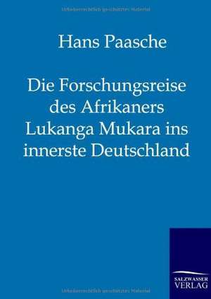 Die Forschungsreise des Afrikaners Lukanga Mukara ins innerste Deutschland de Hans Paasche