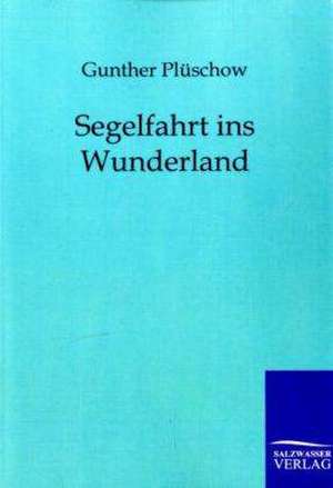 Segelfahrt ins Wunderland de Gunther Plüschow