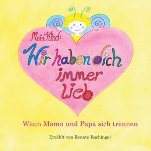 Mein Kind: Wir haben dich immer lieb! de Renate Bachinger