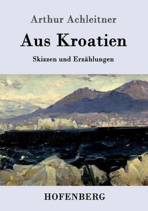 Aus Kroatien de Arthur Achleitner