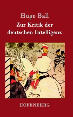 Zur Kritik der deutschen Intelligenz de Hugo Ball