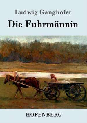 Die Fuhrmännin de Ludwig Ganghofer