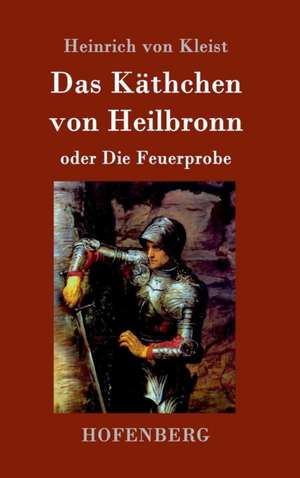 Das Käthchen von Heilbronn oder Die Feuerprobe de Heinrich von Kleist