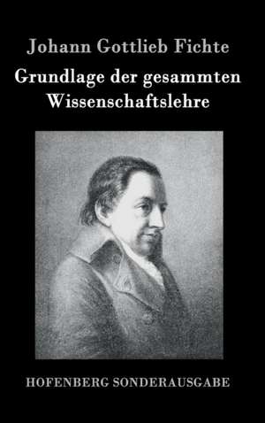 Grundlage der gesammten Wissenschaftslehre de Johann Gottlieb Fichte