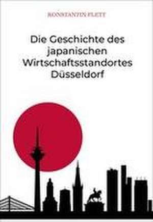 Die Geschichte des japanischen Wirtschaftsstandortes Düsseldorf de Konstantin Plett