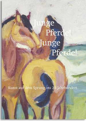 Junge Pferde! Junge Pferde! Kunst auf dem Sprung ins 20. Jahrhundert de Bernd Apke