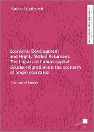 Economic Development and Highly Skilled Returnees: The impact of human capital circular migration on the economy of origin countries: The case of Jordan de Rasha Istaiteyeh