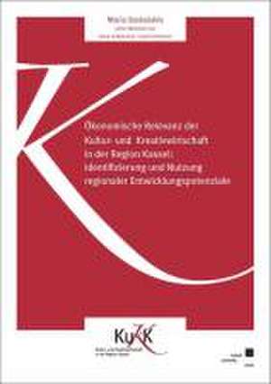 Ökonomische Relevanz der Kultur- und Kreativwirtschaft in der Region Kassel: de Maria Daskalakis