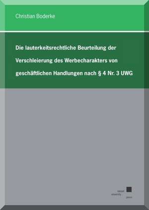 Die lauterkeitsrechtliche Beurteilung der Verschleierung des Werbecharakters von geschäftlichen Handlungen nach § 4 Nr. 3 UWG de Christian Boderke