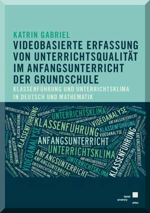 Videobasierte Erfassung von Unterrichtsqualität im Anfangsunterricht der Grundschule de Katrin Gabriel