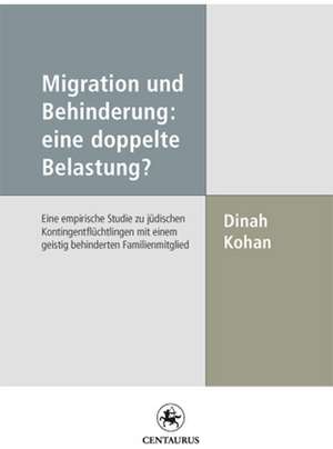 Migration und Behinderung: eine doppelte Belastung?: Eine empirische Studie zu jüdischen Kontingentflüchtlingen mit einem geistig behinderten Familienmitglied de Dinah Kohan