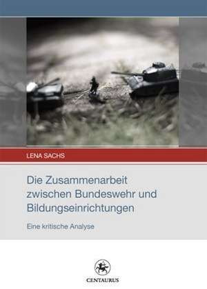 Die Zusammenarbeit zwischen Bundeswehr und Bildungseinrichtungen: Eine kritische Analyse de Lena Sachs