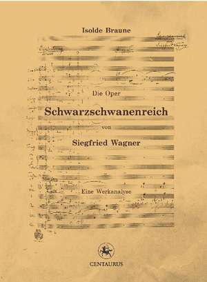 Die Oper Schwarzschwanenreich von Siegfried Wagner: Werkanalyse de Isolde Braune