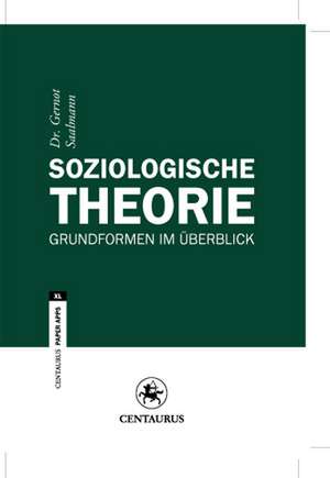 Soziologische Theorie: Grundformen im Überblick de Gernot Saalmann