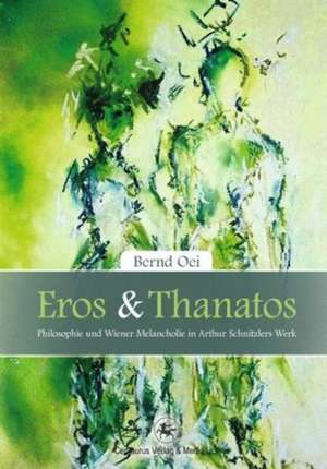 Eros und Thanatos: Philosophie und Wiener Melancholie in Arthur Schnitzler´s Werk de Bernd Oei