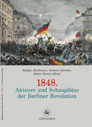 1848. Akteure und Schauplätze der Berliner Revolution de Rüdiger Hachtmann