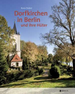 Dorfkirchen in Berlin und ihre Hüter de Kara Huber