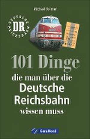 101 Dinge, die man über die Deutsche Reichsbahn wissen muss de Michael Reimer