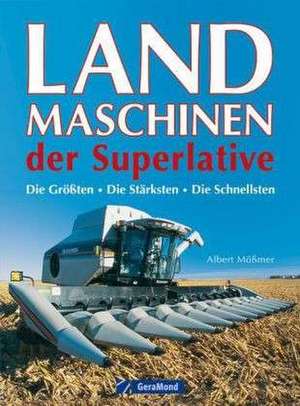 Landmaschinen der Superlative de Albert Mößmer