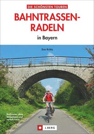 Bahntrassen-Radeln in Bayern de Eva Krötz