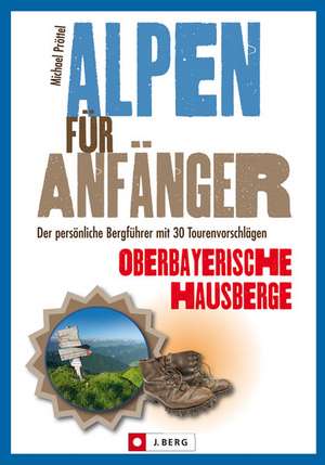 Alpen für Anfänger - Oberbayerische Hausberge de Michael Pröttel