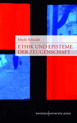 Ethik und Episteme der Zeugenschaft de Sibylle Schmidt